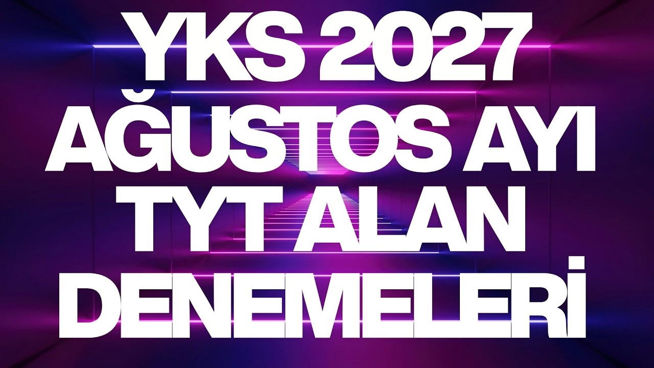 YKS 2027 İÇİN AĞUSTOS AYI ALAN DENEMELERİ HAKKIDA