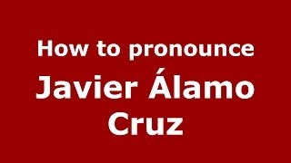 How to pronounce Javier álamo Cruz
