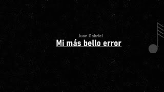 Juan Gabriel - Mi más bello error ( LETRA )