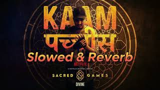 DIVINE - Kaam 25 ( Slowed &amp; Reverb ) Sacred Games (Prod. by Phenom)