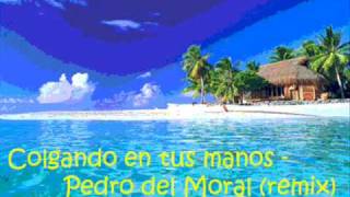 Colgando en tus manos - Pedro del Moral (remix)