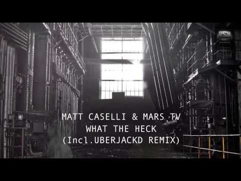 Matt Caseli & Marrs TV - What The Heck (UBERJACKD REMIX)