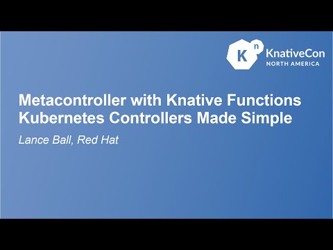 Metacontroller with Knative Functions - Kubernetes Controllers Made Simple - Lance Ball, Red Hat