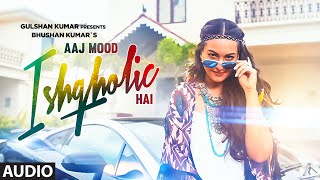 Aaj Mood Ishqholic Hai Full Song (Audio)  Sonakshi