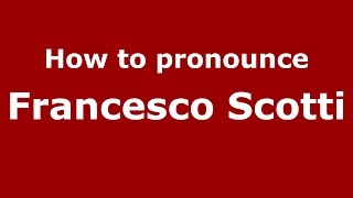 How to pronounce Francesco Scotti