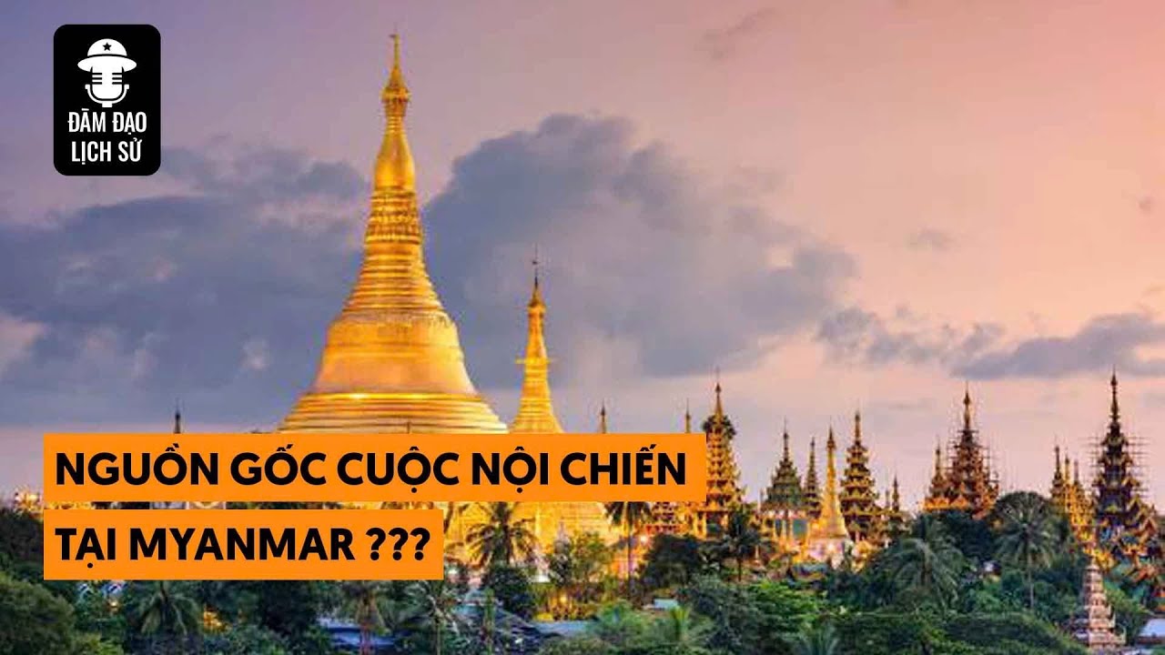 Nguồn gốc cuộc nội chiến tại Myanmar ???