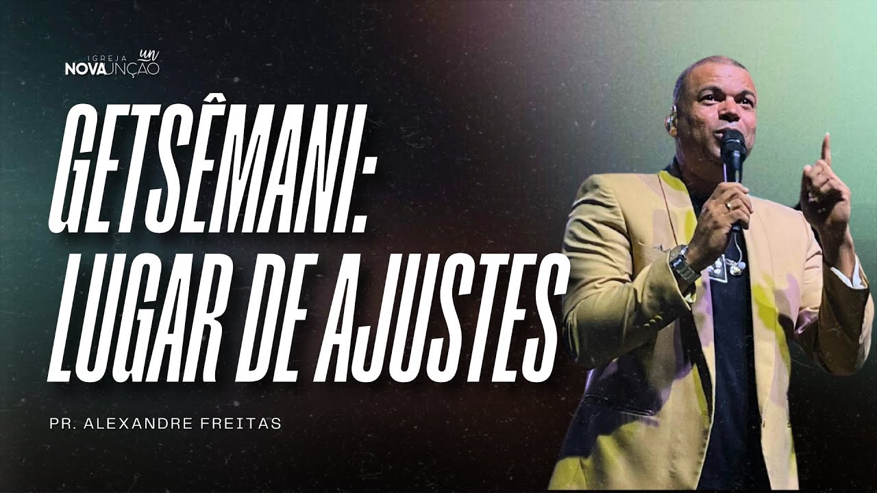 GETSÊMANI: LUGAR DE AJUSTES | PR. ALEXANDRE FREITAS
