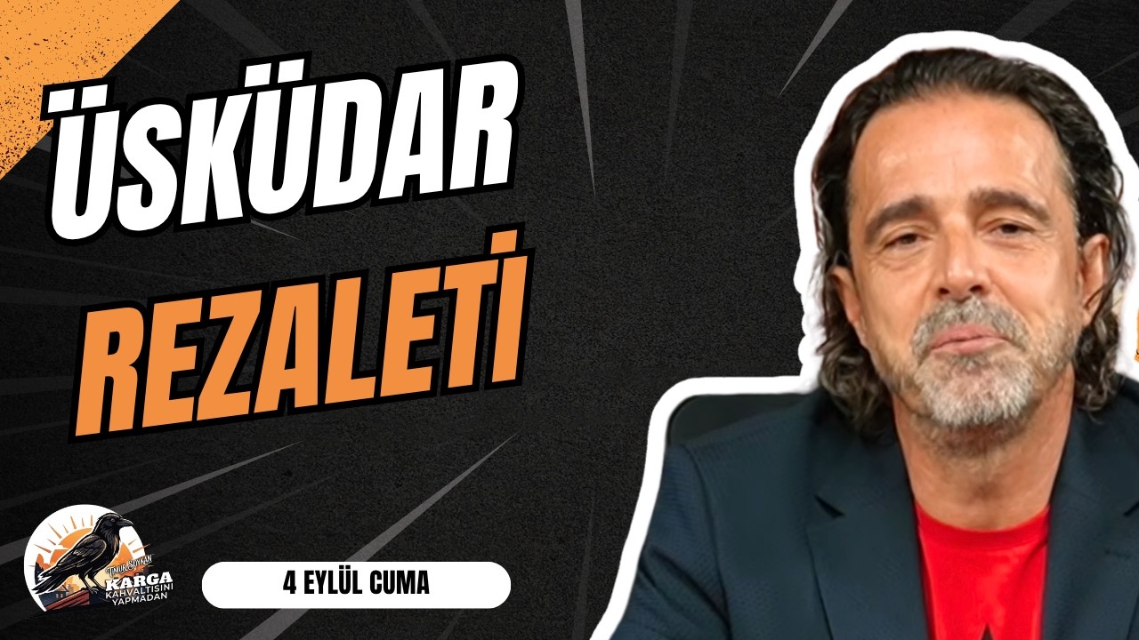 ÜSKÜDAR REZALETİ | KARGA KAHVALTISINI YAPMADAN | 4 EYLÜL CUMA | TİMUR SOYKAN