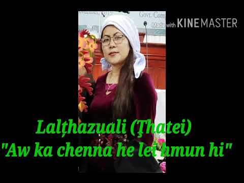 Lalțhazuali (Țhatei) - Aw ka chenna he lei hmun hi
