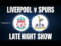 ⚽️ LIVERPOOL 4 v 2 SPURS | 🫠 WE’RE IN A MELTDOWN |🌛 LATE NIGHT SHOW | #Spurs #Liverpool #EPL