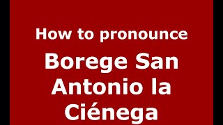 How to pronounce Borege San Antonio La Ciénega