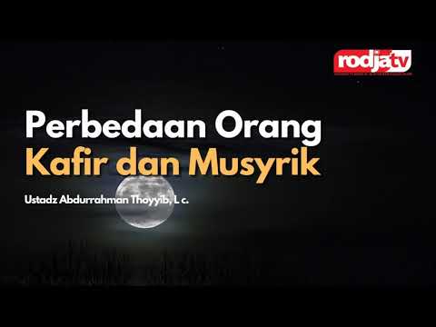 Ustadz Abdurrahman Thoyyib: Perbedaan Orang Kafir dan Musyrik