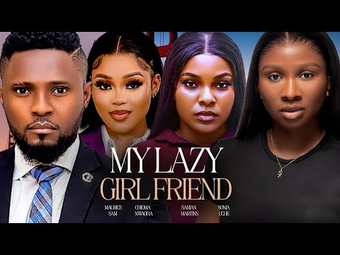 MY LAZY GIRL FRIEND - MAURICE SAM, SONIA UCHE, CHIOMA NWAOHA SARIAN MARTIN 2025 NIGERIAN MOVIES