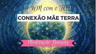 Conexão Mãe Terra - Ser UM com o Todo