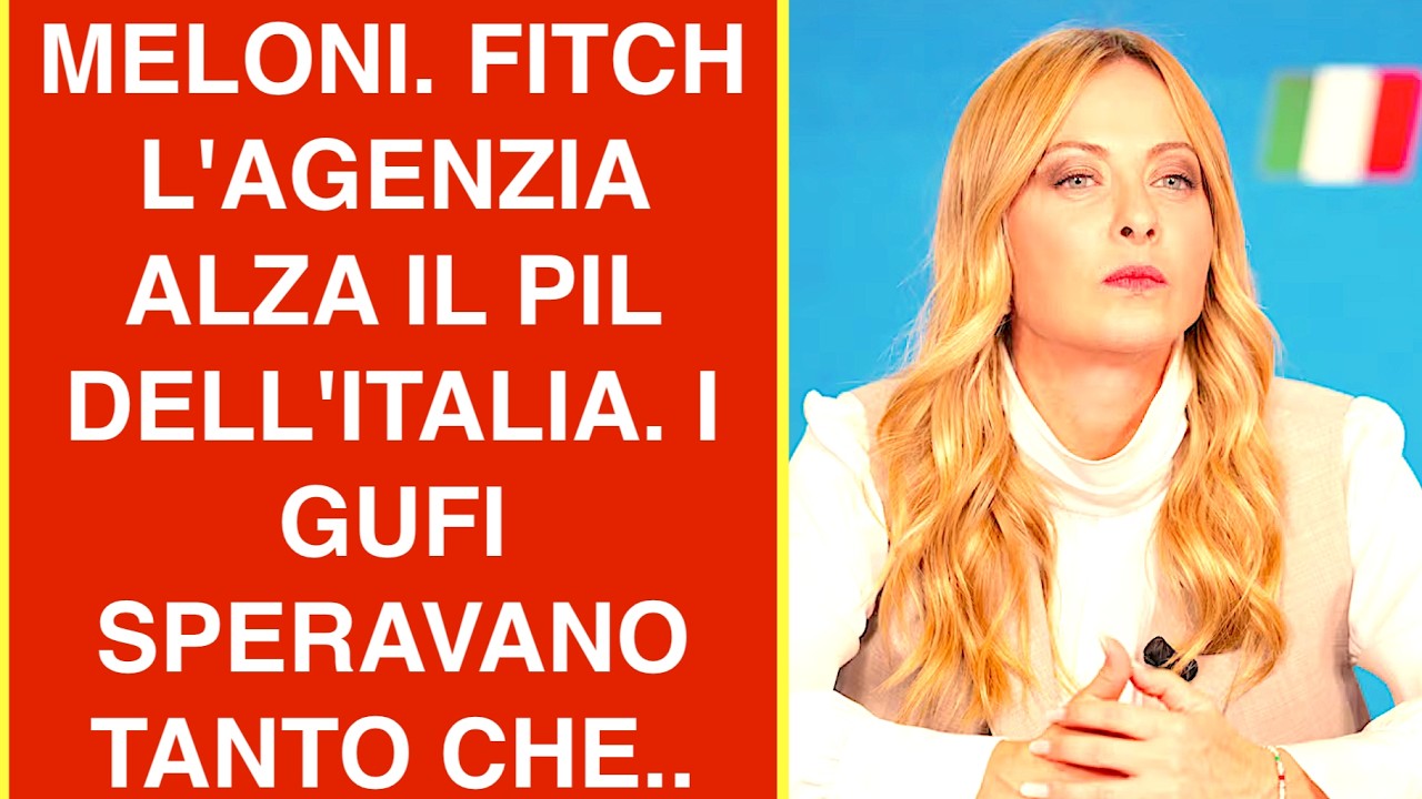 MELONI. FITCH L'AGENZIA ALZA IL PIL DELL'ITALIA. I GUFI SPERAVANO TANTO CHE..