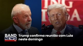 Trump confirms meeting with Lula this Sunday | BandNews TV