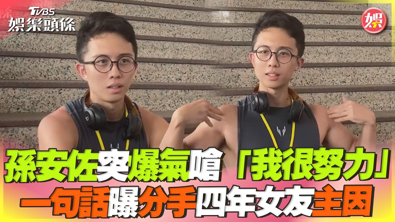 影音/孫安佐突爆氣嗆「我已經很努力」 曝分手四年女友主因