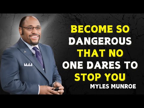 BECOME SO DANGEROUS THAT NO ONE DARES TO STOP YOU - Myles Munroe Motivational Speech