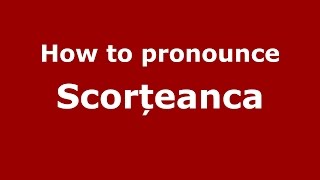 How to pronounce Scorțeanca