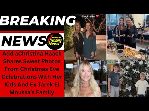 Christina Haack Shares Sweet Photos From Christmas Eve Celebrations With Her Kids And Ex Tarek El Mo