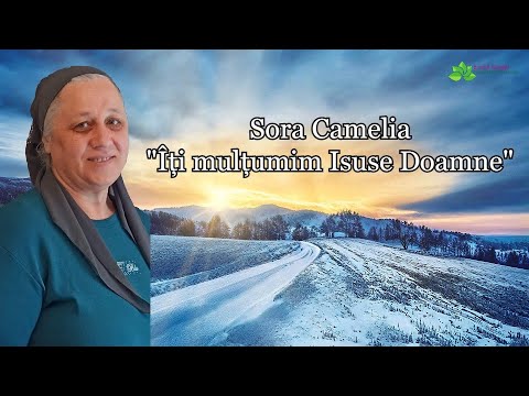 Sora Camelia “Îți mulțumim Isuse Doamne”