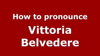 How to pronounce Vittoria Belvedere