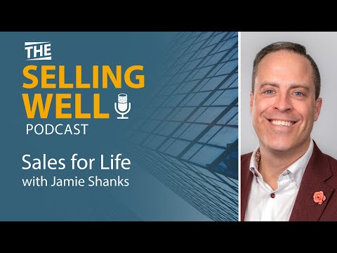 The Selling Well EP 23 - Sales for Life with Jamie Shanks