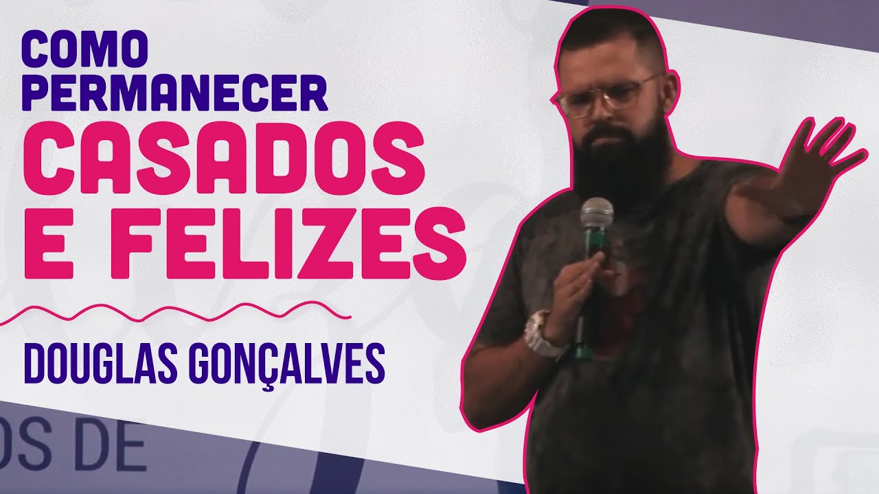 Como Permanecer Casados e Felizes | Douglas Gonçalves