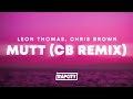 Leon Thomas Chris Brown MUTT CB REMIX Lyrics