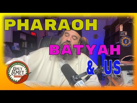 Pharaoh, Batyah and Us