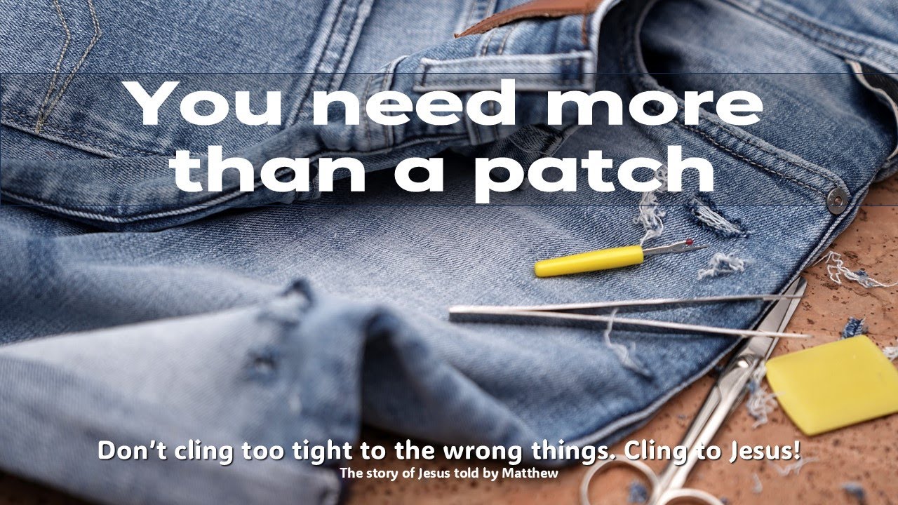 You need more than a patch - Matthew 9:1-17