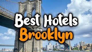 Best Hotels In Brooklyn, New York - For Families, Couples, Work Trips, Luxury & 