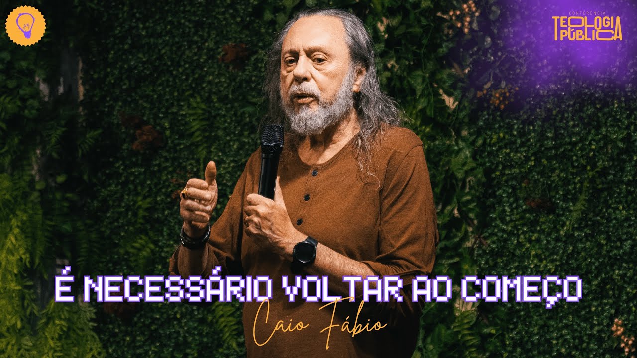 É NECESSÁRIO VOLTAR AO COMEÇO - Caio Fábio