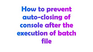 How to prevent auto-closing of console after the execution of batch file