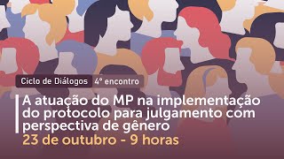 A atuação do MP na implementação do protocolo para julgamento c/ perspectiva de gênero - 4° Encontro