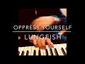 Oppress Yourself (Lungfish)