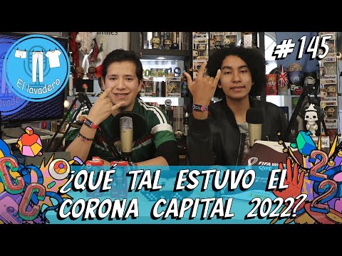 El Lavadero de Todo y Nada 145: ¿Qué tal estuvo el Corona Capital 2022?