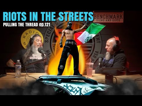 RIOTS IN THE STREETS // PULLING THE THREAD PODCAST ep.121