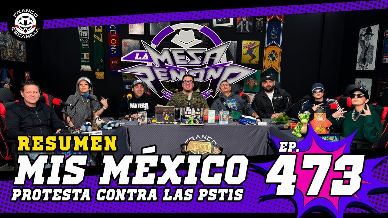 RESUMEN | La Mesa Reñoña 473 .- Mis México / Protesta contras las p5t1s