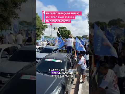 MAZAGÃO ABRAÇA DR. FURLAN! MULTIDÃO TOMA AS RUAS EM GRANDE PASSEATA