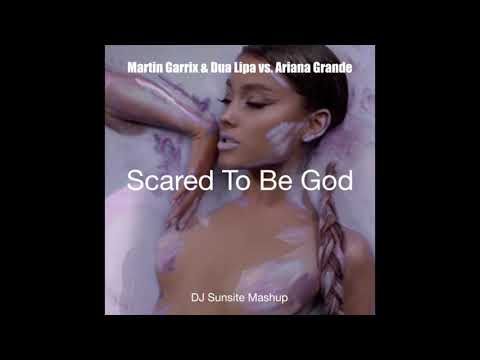 Martin Garrix & Dua Lipa vs  Ariana Grande - Scared to be God (DJ Sunsite Mashup)