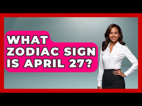 What Zodiac Sign Is April 27? - Astrology Awakening