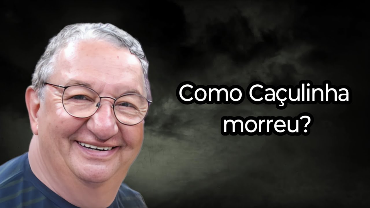 COMO CAÇULINHA MORREU?