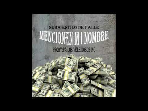Mencionen mi nombre- seba estilo de calle (proby: pa los veleidosos Inc)