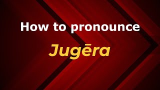 How to pronounce Jugēra