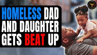 Homeless Dad And Daughter Gets Beat Up, The End Will Shock You.