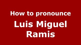 How to pronounce Luis Miguel Ramis