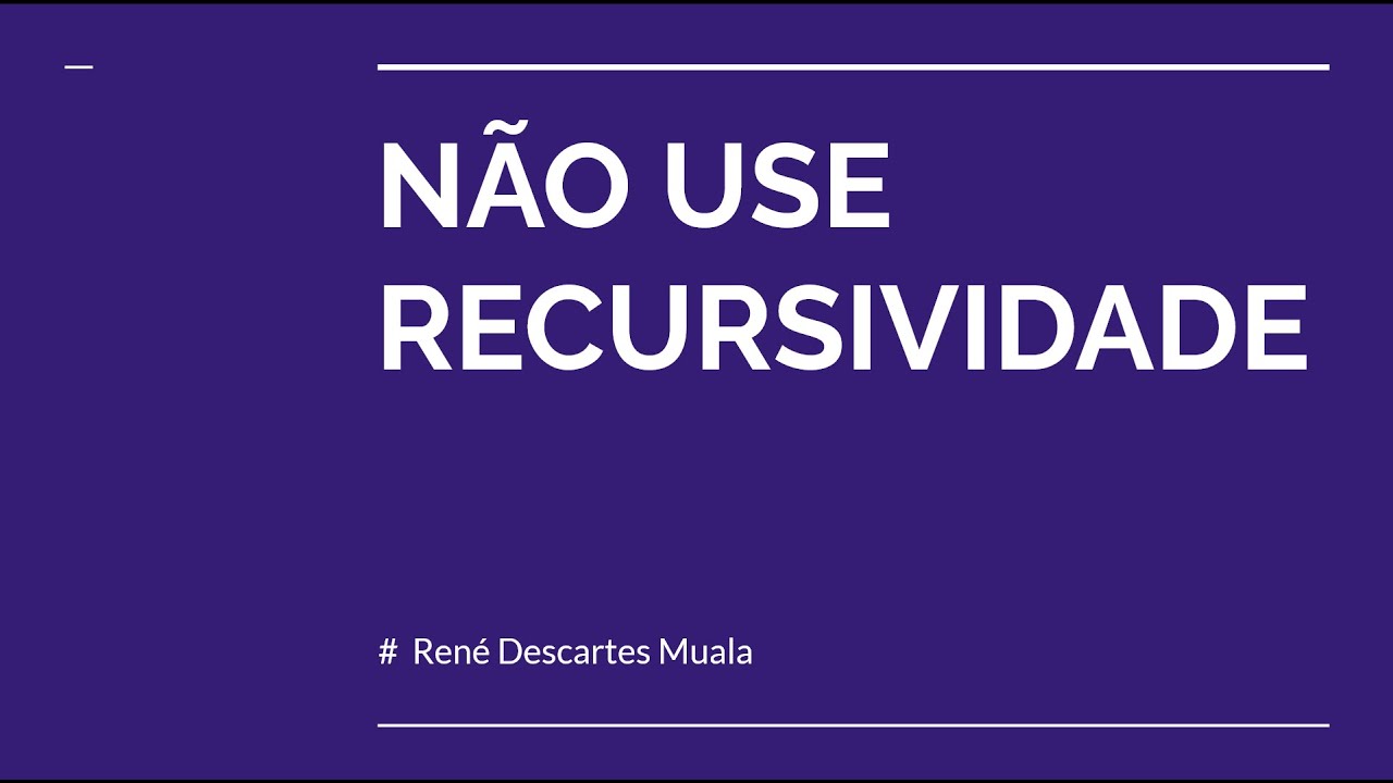 NÃO use recursividade!