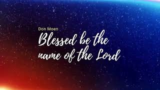 Blessed be the name of the Lord  Don Moen    lyrics