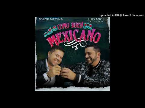 Jorge Medina & Luis Angel ,El Flaco - Como Buen Mexicano